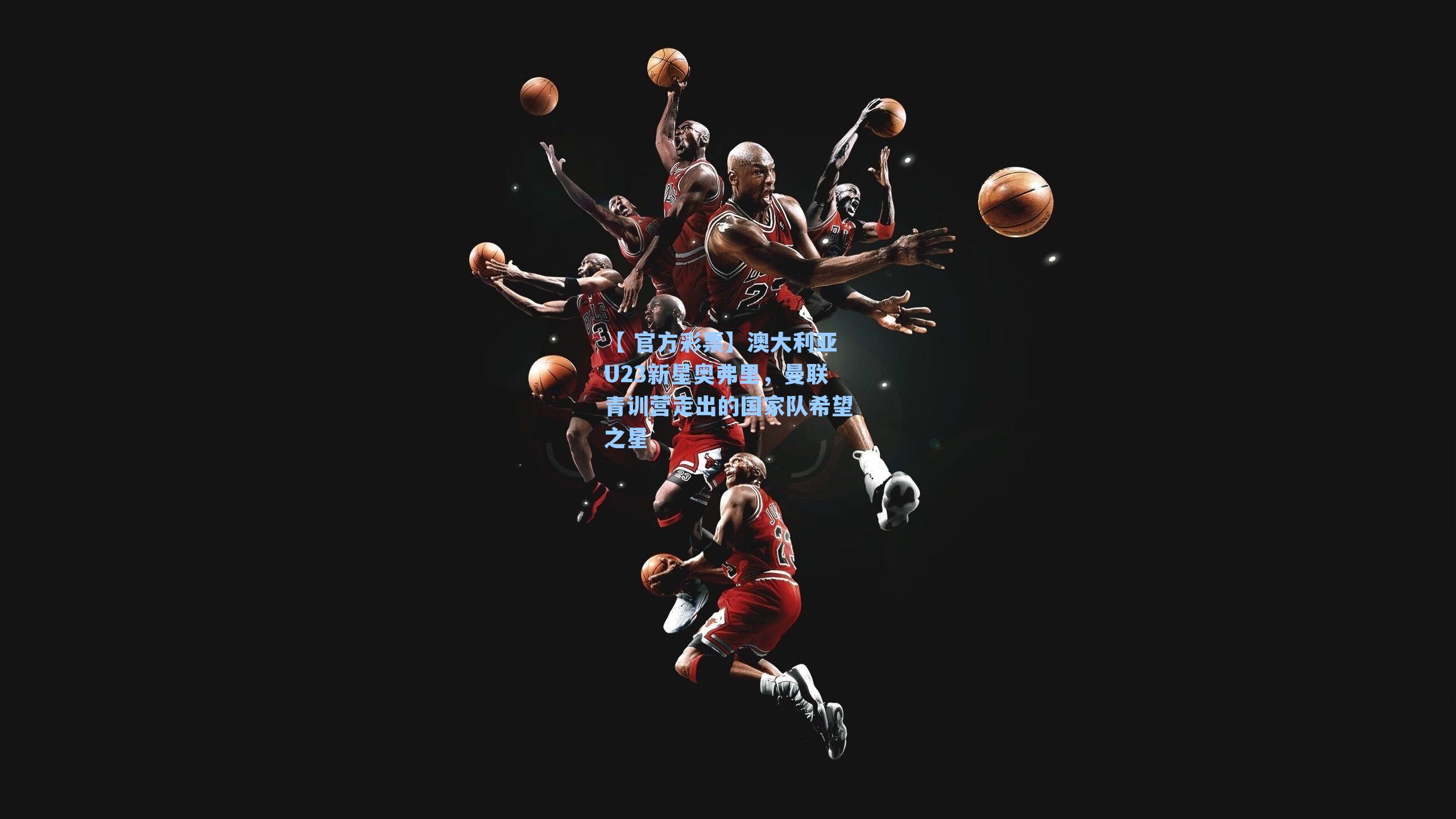 澳大利亚U23新星奥弗里，曼联青训营走出的国家队希望之星