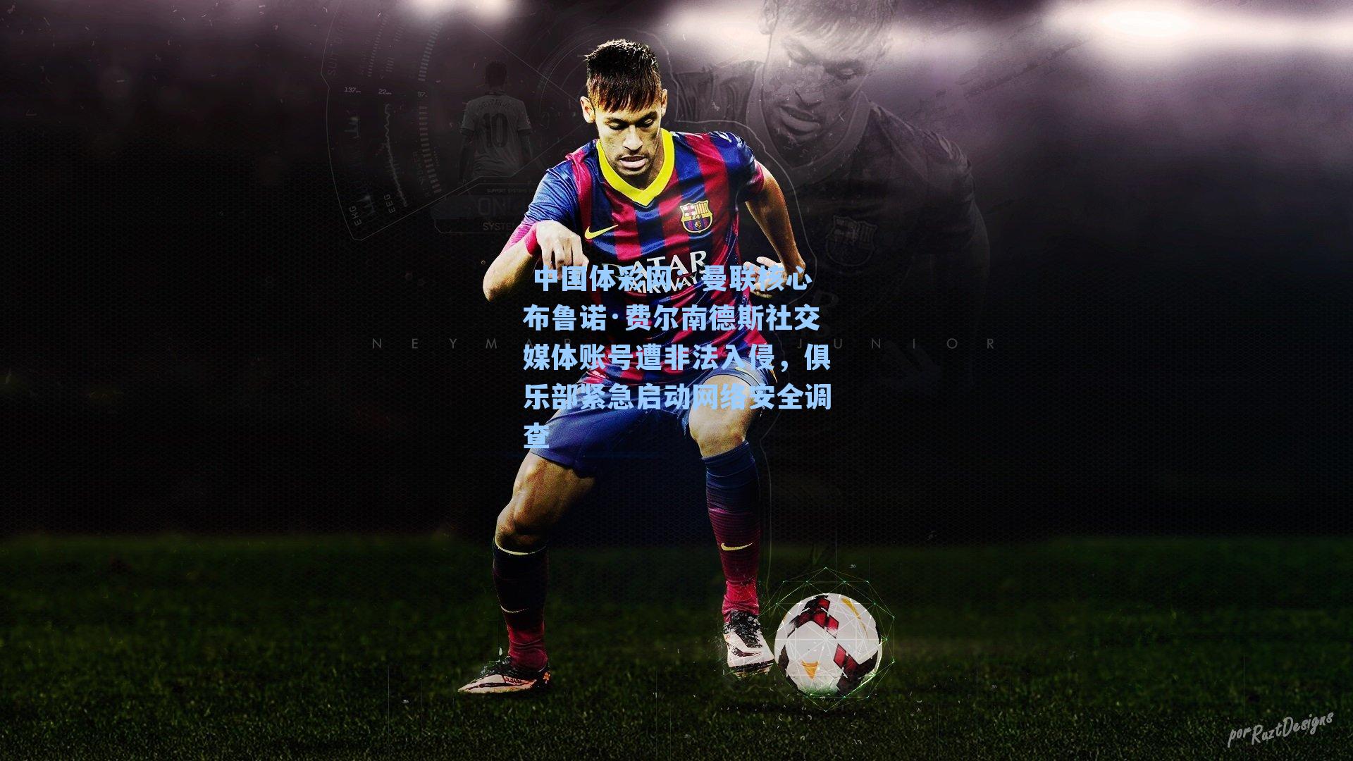 曼联核心布鲁诺·费尔南德斯社交媒体账号遭非法入侵，俱乐部紧急启动网络安全调查