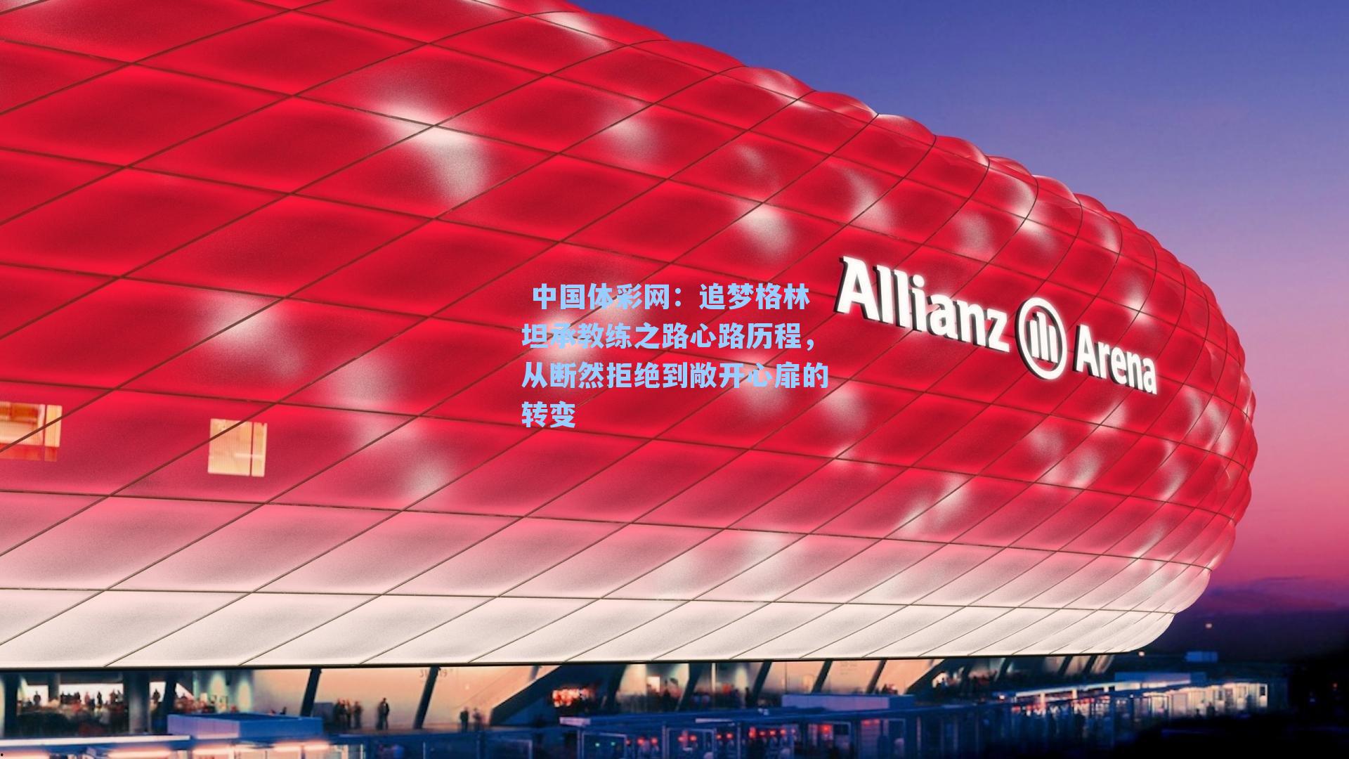 追梦格林坦承教练之路心路历程,从断然拒绝到敞开心扉的转变