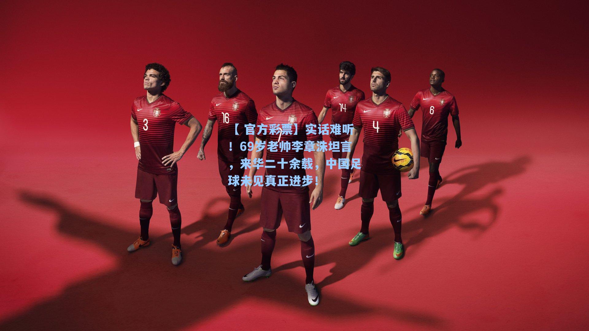 实话难听！69岁老帅李章洙坦言，来华二十余载，中国足球未见真正进步！